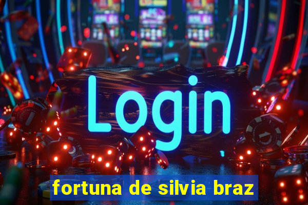 fortuna de silvia braz